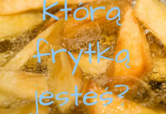 Którą frytką jesteś? Sprawdź!