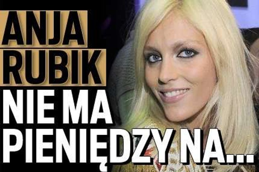 Anja Rubik nie ma pieniędzy na...