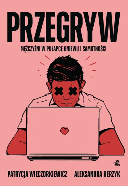 Przegryw. Mężczyźni w pułapce gniewu i samotności. Patrycja Wieczorkiewicz i Aleksandra Herzyk