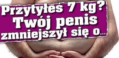 Przytyłeś 7 kg? Twoja męskość zmniejszyła się o...