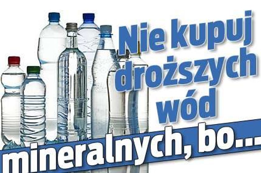 Nie kupuj droższych wód mineralnych, bo...