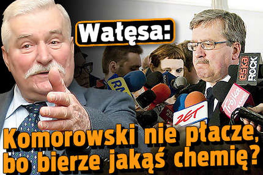 Komorowski nie płacze, bo bierze jakąś chemię?