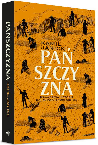 Artykuł stanowi fragment książki Kamila Janickiego pt. "Pańszczyzna. Prawdziwa historia polskiego niewolnictwa" (Wydawnictwo Poznańskie 2021).