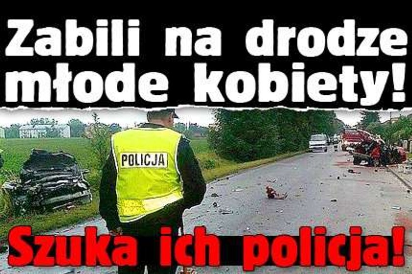 Zabili na drodze młode kobiety! Szuka ich policja!