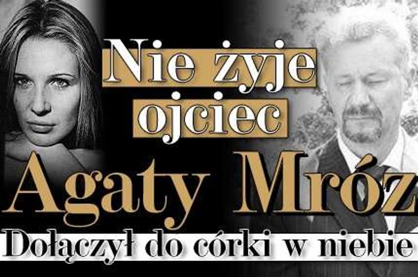 Nie żyje ojciec Agaty Mróz. Dołączył do córki w niebie