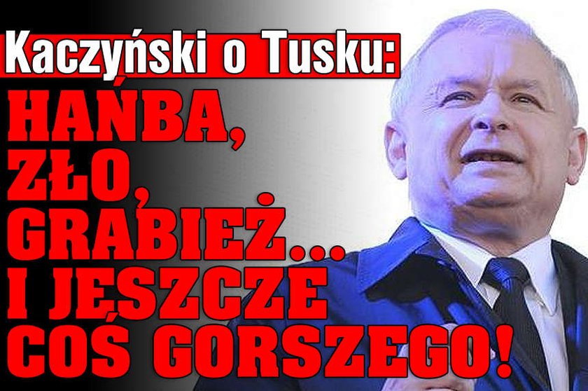 Kaczyński o Tusku: Hańba, zło, grabież, serwilizm, zdrada...