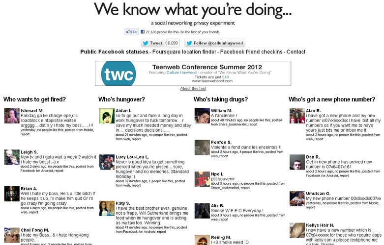 3. Poinformowanie świata o tym, że nienawidzisz swojego szefa albo właśnie palisz trawę. Kolejna strona zbierająca informacje, które nie powinny być publiczne, to weknowwhatyouredoing.com („Wiemy, co robisz”). Pokazuje ona publiczne, czyli dostępne dla dowolnego użytkownika sieci statusy, w których ludzie piszą o tym, że ich szef to idiota, że mają kaca, że właśnie zaciągają się skrętem, albo podają swój prywatny numer telefonu.