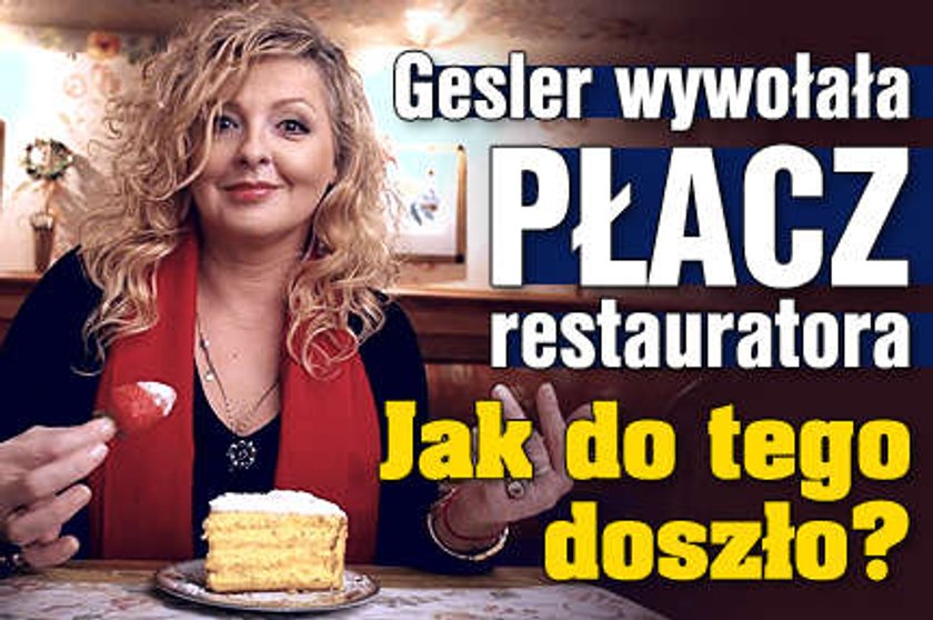 Gessler wywołała płacz restauratora!