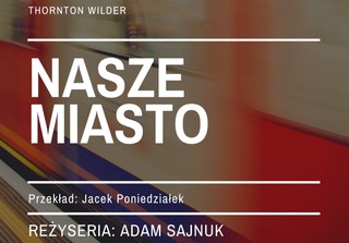 Społeczna Scena Debiutów: „Nasze miasto” w reżyserii Adama Sajnuka