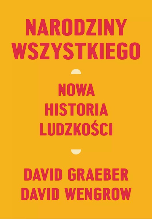 David Graeber, David Wengrow, „Narodziny wszystkiego. Nowa historia ludzkości”, przeł. Robert Filipowski, Zysk i S-ka 2022