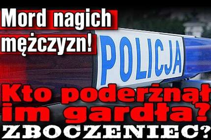 Mord nagich mężczyzn! Kto poderżnął im gardła? Zboczeniec?