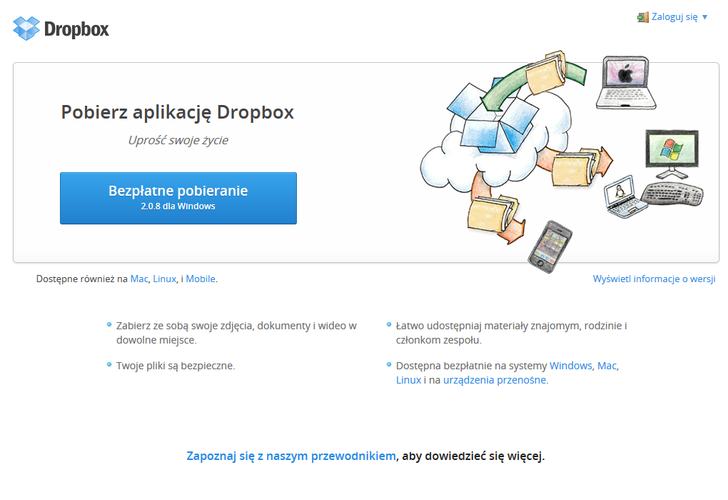 <b>Dropbox</b>
<br><br>
Dropbox umożliwia kompleksowe zarządzanie naszymi dokumentami i multimediami. Zapisane dane są dostępne na wszystkich urządzeniach z zainstalowaną aplikacją. Dropbox nie tylko umożliwia edytowanie tego samego dokumentu na kilku urządzeniach, ale pełni również funkcję kopii bezpieczeństwa dla naszych plików.
<br><br>
(fot. www.dropbox.com)