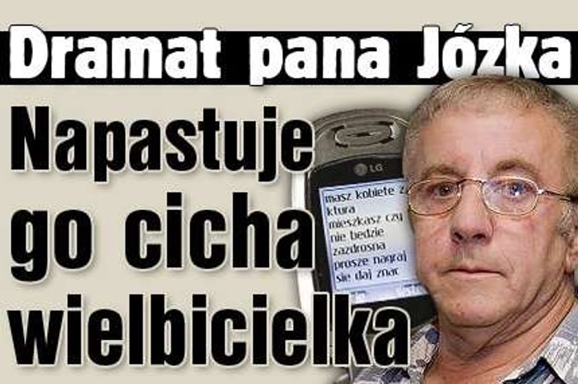 Dramat pana Józka: Napastuje go cicha wielbicielka!