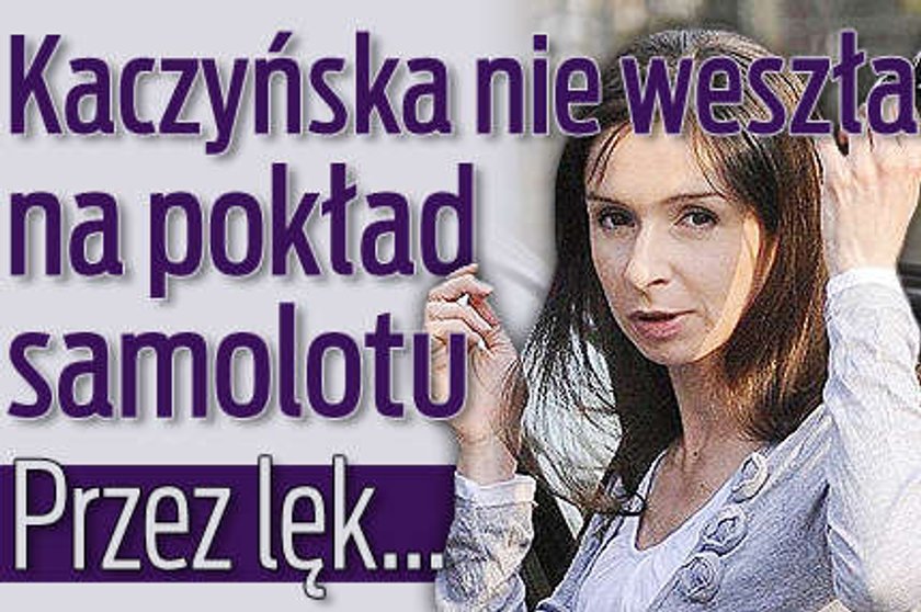 Kaczyńska nie weszła na pokład samolotu. Przez lęk