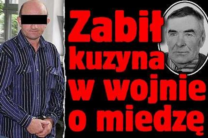 Zabił kuzyna w wojnie o miedzę