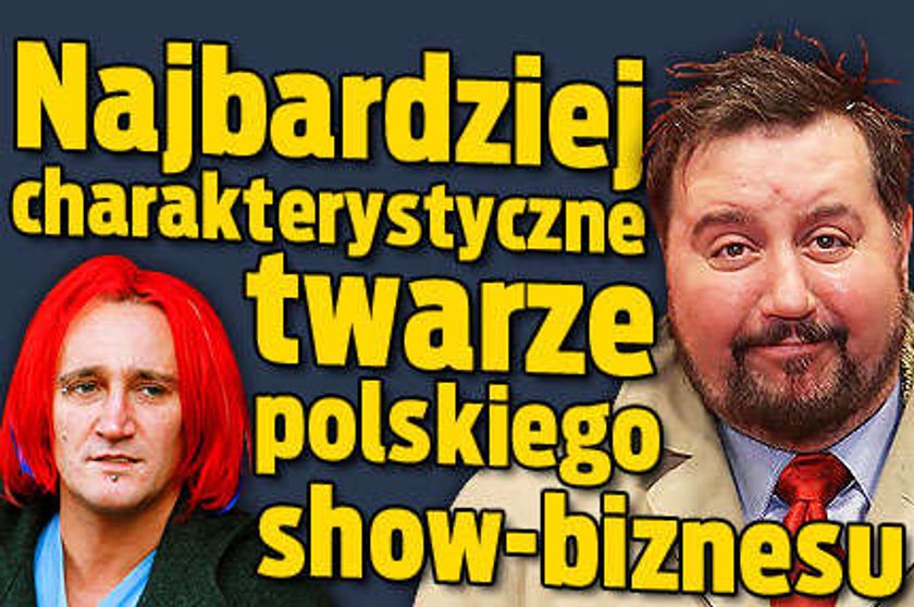 Najbardziej charakterystyczne twarze polskiego showbizu