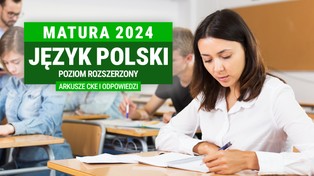 Matura 2024: Język polski, poziom rozszerzony [ARKUSZE CKE]