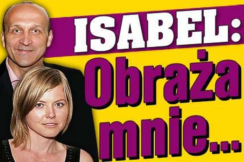 Isabel: Obraża mnie...