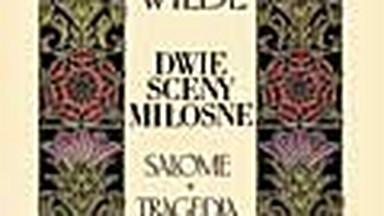 "Dwie sceny miłosne. Salome, Tragedia florencka" Oscara Wilde'a. Słowo wstępne