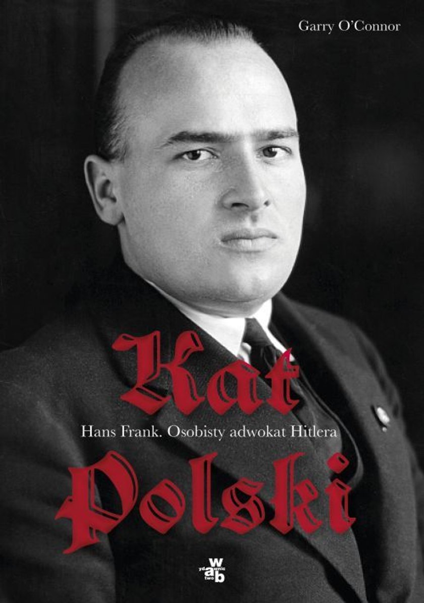 Garry OConnor „Kat Polski. Hans Frank. Osobisty adwokat Hitlera”