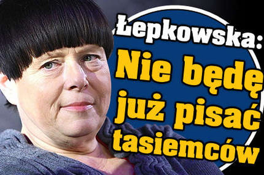 Łepkowska: Nie będę już pisać tasiemców!