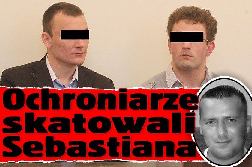 Ochroniarze skatowali Sebastiana 