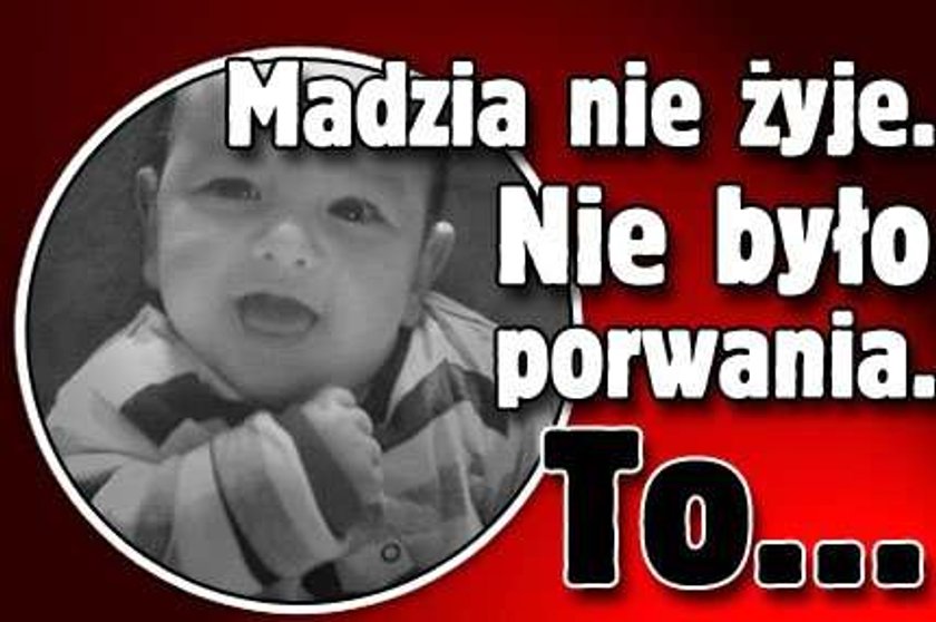 Madzia nie żyje. Nie było porwania. To...