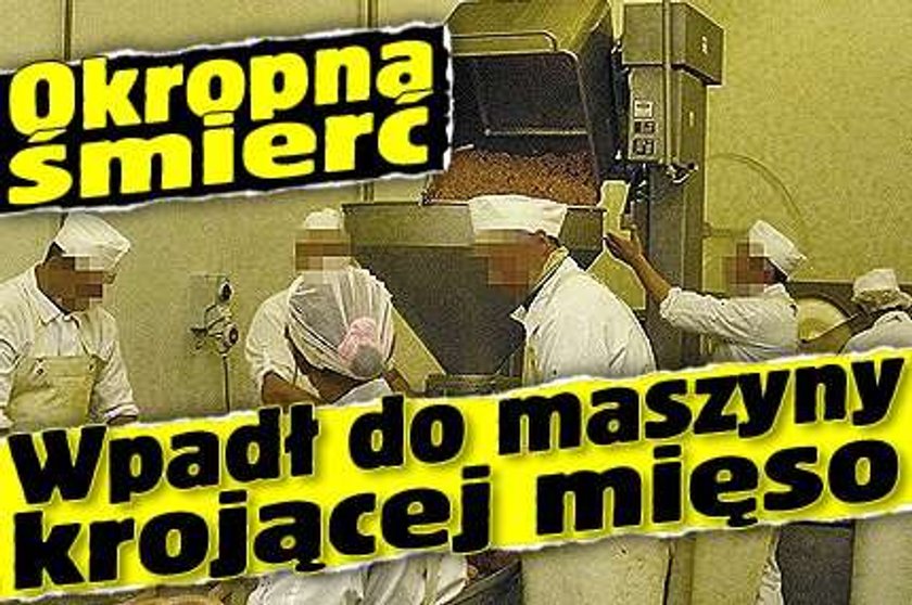 Okropna śmierć. Wpadł do maszyny krojącej mięso