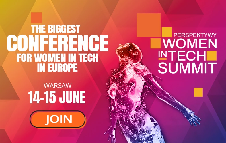 Perspektywy Women in Tech Summit Największa w Europie i Azji konferencja dla kobiet w nowych technologiach organizowana przez Fundację Edukacyjną Perspektywy. Zapraszamy 14-15 czerwca do Warszawy (EXPO XXI) - spodziewamy się ponad 7000 osób.