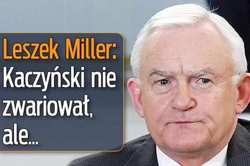 Leszek Miller: Kaczyński nie zwariował, ale...