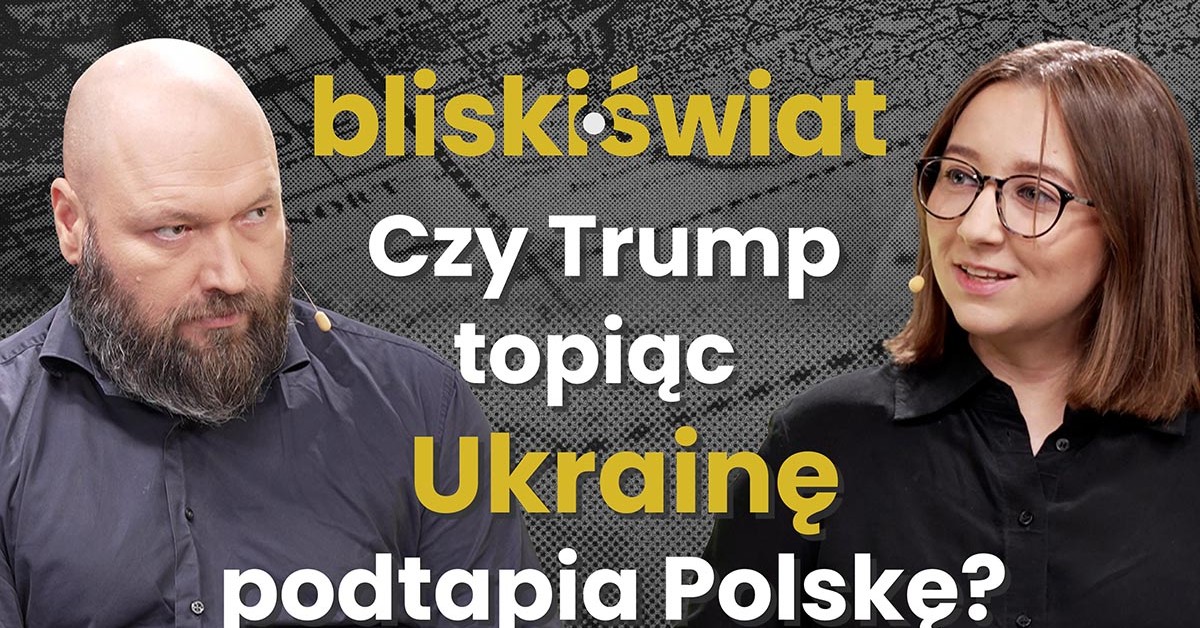 Czy Trump topiąc Ukrainę podtapia Polskę? [BLISKI ŚWIAT]