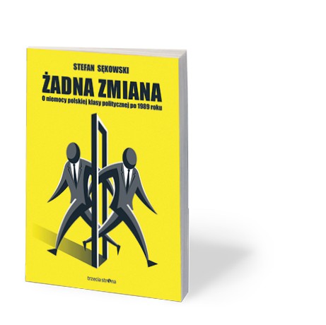 Stefan Sękowski, „Żadna zmiana. O niemocy polskiej klasy politycznej po 1989 roku”, Trzecia Strona, 2017