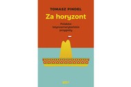 Tomasz Pindel, „Za horyzont. Polaków latynoamerykańskie przygody