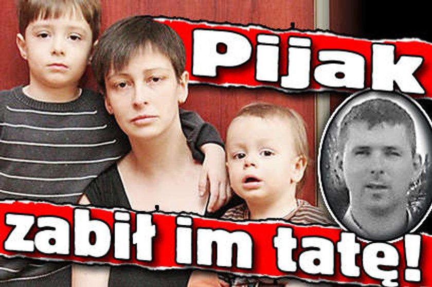 Pijak zabił im tatę!