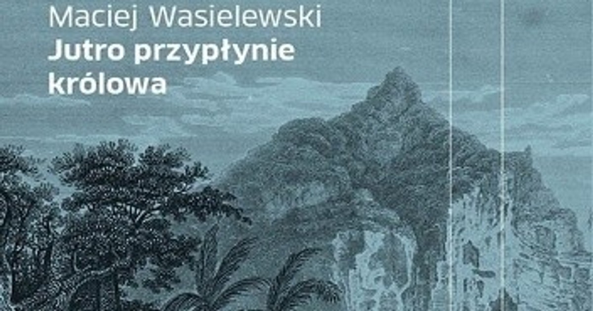 Recenzja: "Jutro przypłynie królowa" Maciej Wasielewski - Książki