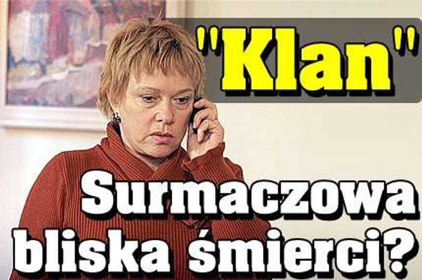 "Klan". Surmaczowa bliska śmierci?