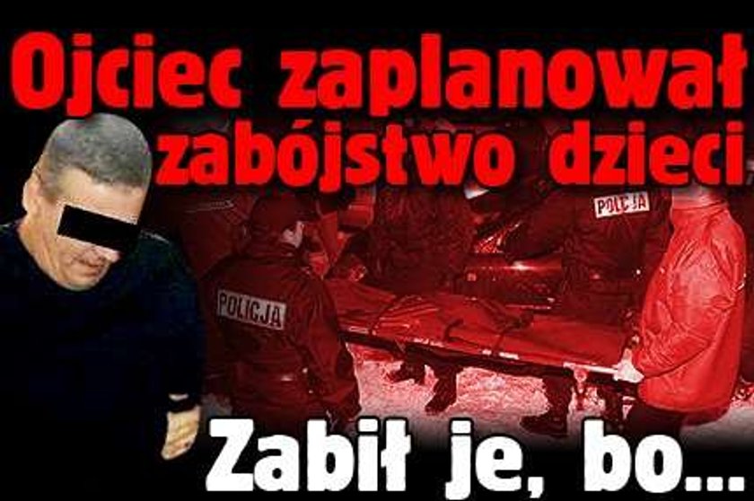 Ojciec zaplanował zabójstwo dzieci. Zabił je, bo...