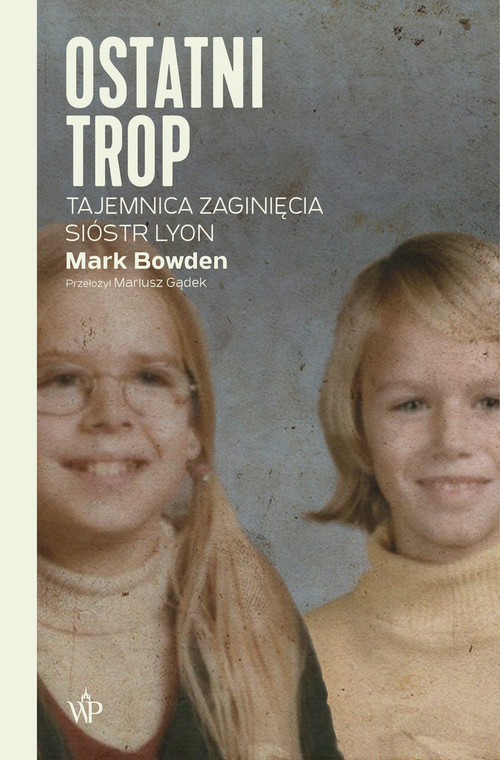 Mark Bowden - "Ostatni trop. Tajemnica zaginięcia sióstr Lyon" (okładka książki)