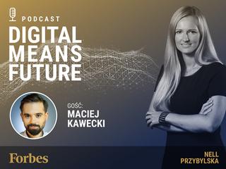 Podcast Forbes Polska "Digital Means Future". Wywiad z dr Maciejem Kaweckim 
