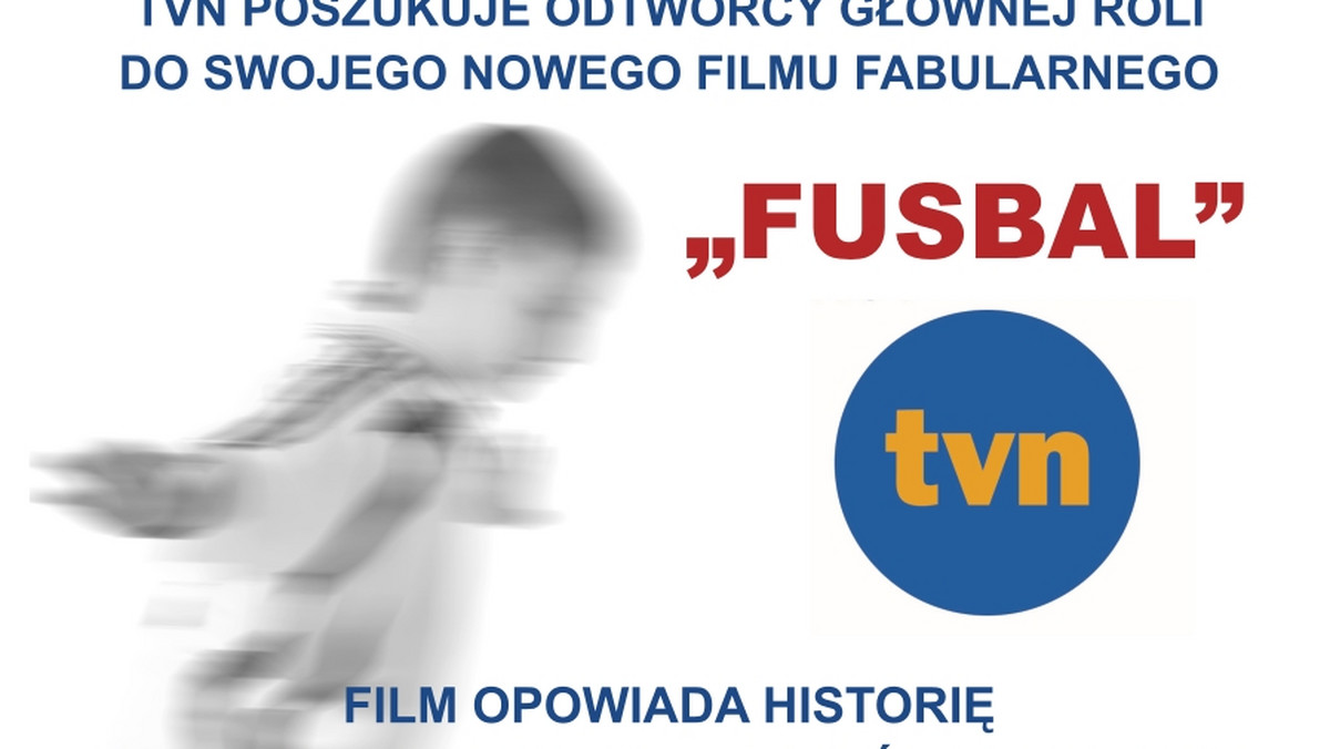 Telewizja TVN w ramach przygotowań do produkcji filmu fabularnego "Fusbal" poszukuje utalentowanych chłopców w wieku 16-20 lat.