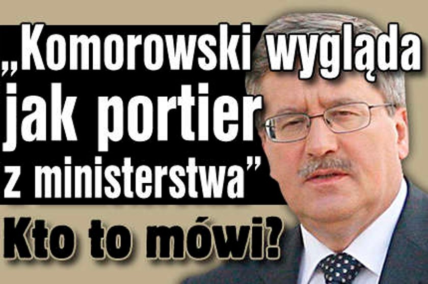 "Komorowski wygląda jak portier z ministerstwa"