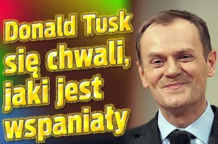 Tusk się chwali, jaki jest wspaniały