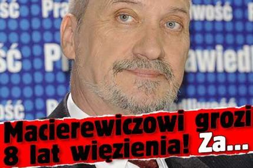 Macierewiczowi grozi 8 lat więzienia! Za...