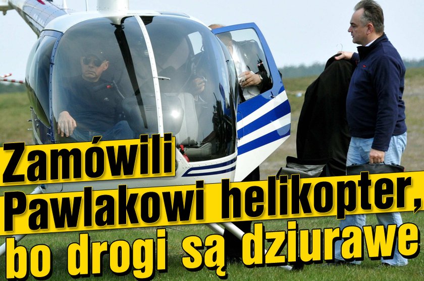 Zamówili Pawlakowi helikopter, bo drogi są dziurawe