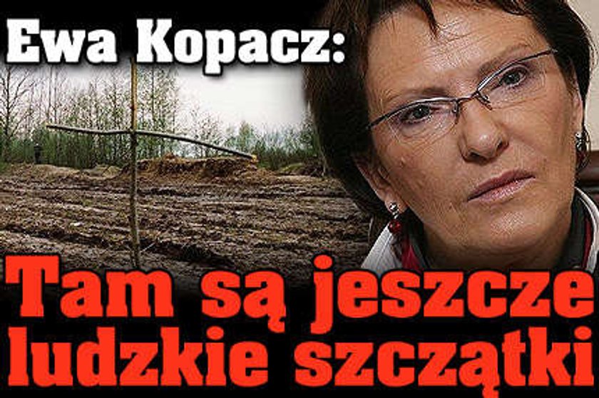 Ewa Kopacz: Tam są jeszcze ludzkie szczątki