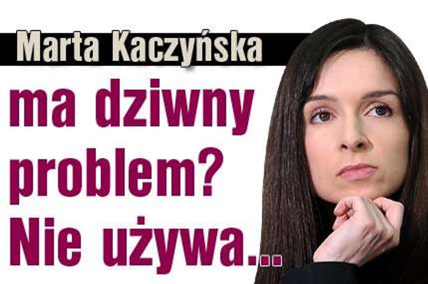 Marta Kaczyńska ma dziwny problem? Nie używa...