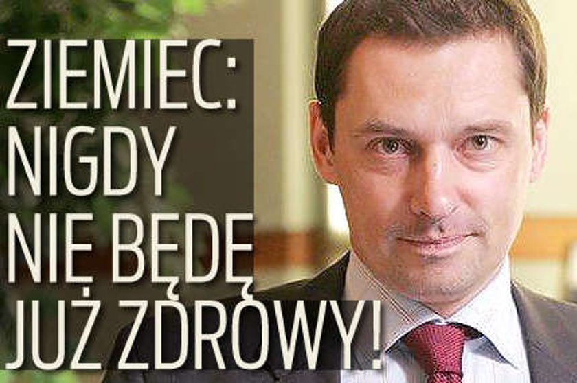 Ziemiec: Nigdy już nie będę zdrowy!