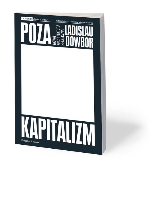 Ladislau Dowbor, „Poza kapitalizm. Nowa architektura społeczna”, przeł. Zbigniew Marcin Kowalewski, Książka i Prasa, Warszawa 2020