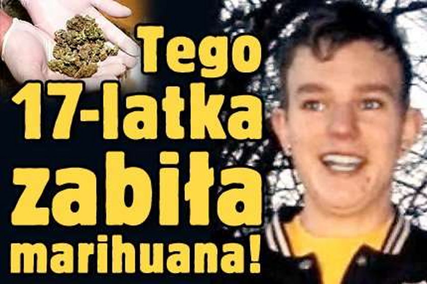 Tego 17-latka zabiła marihuana!