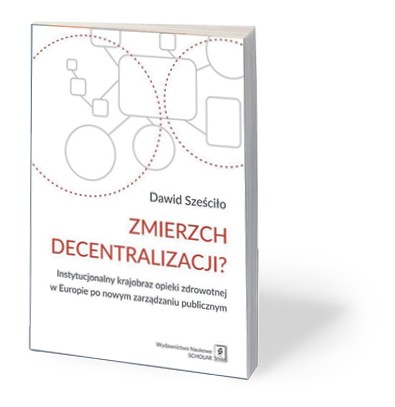 Dawid Sześciło, „Zmierzch decentralizacji?”, Wydawnictwo Naukowe Scholar, Warszawa 2017